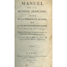 Manuel de la jeunesse françoise suite de la morale en action ou élite de faits mémorables et d'anecdotes instructives, propres à faire aimer la vertu et à former les jeunes gens dans l'art de la narration