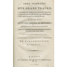 Idée sommaire d'un grand travail 1° sur la nécessité, l'objet et les avantages de l'instruction ; 2° sur tous les genres de difficultés qui s'opposent à ses progrès ; 3° sur l'applanissement de ces mêmes difficultés ; au moyen d'une collection complète et méthodique de toutes les connoissances humaines, rectifiées et considérées jusques dans les dernières ramifications de leurs plus petits détails, d'où puissent enfin résulter la plénitude, la certitude et la promptitude de l'instruction