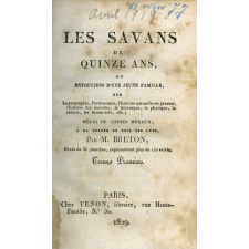 Les savans de quinze ans ou Entretien d'une jeune famille sur la géographie, l'astronomie, l'histoire naturelle en général, l'histoire des insectes, la botanique, la physique, la chimie, les beaux-arts, etc., mêlés de contes moraux à la portée de tous âges. Tome premier