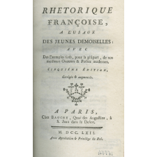 Rhétorique françoise à l'usage des jeunes demoiselles avec des exemples tirés, pour la plupart, de nos meilleurs orateurs & poëtes modernes