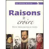 Les chemins de la foi 5 : Raisons de croire, petite théologie par les textes