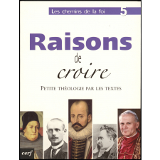 Les chemins de la foi 5 : Raisons de croire, petite théologie par les textes