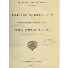 Règlement et instruction sur l'administration et la comptabilité des écoles normales primaires d'instituteurs et d'institutrices