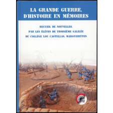 La Grande Guerre, d'histoire en mémoires.
Recueil de nouvelles par les élèves de troisième Galilée du collège Lou Castellas, Marguerittes