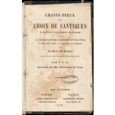 Chants pieux ou choix de cantiques en rapport avec l'esprit de l'église dans la célébration des dimanches et des fêtes, le temps d'une retraite, la fréquentation des sacrements et le Mois de Marie à l'usage des écoles chrétiennes.