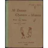 36 Danses Chantées et Mimées pour les Petits. I. Danses faciles II. Évolutions et Danses d'ensemble III. Danses Anciennes IV. Danses de Provinces