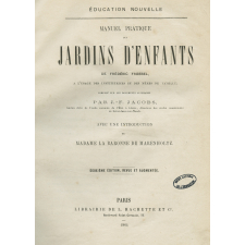 Manuel pratique du jardin d'enfants de Frédéric Froebel, à l'usage des institutrices et des mères de famille; composé sur les documents allemands par J.-F. Jacobs… avec une introduction de Madame la Baronne de Marenholtz.