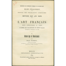 L'Art français des origines à 1800 - d'après les collections du Petit Palais (Exposition universelle de 1900). I. Moyen Âge et Renaissance. Notices sur les vues.
