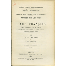L'Art français des origines à 1800 - d'après les collections du Petit Palais (Exposition universelle de 1900). II. XVIIe et XVIIIe siècles. Notices sur les vues.