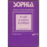 Sophia : le sujet, la science, la pratique : recueil de textes philosophiques pour les classes terminales CDE et F 11 avec présentations, notes et questions