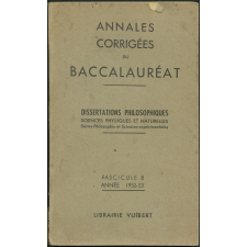 Annales corrigées du baccalauréat : dissertations philosophiques, sciences physiques et naturelles : séries Philosophie et Sciences expérimentales : fascicule 8 : année 1952-1953