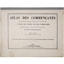 Atlas des commençants, renfermant 11 cartes coloriées à teintes plates avec texte en regard, à l'usage des classes les plus élémentaires, servant d'introduction au nouvel atlas classique du même auteur