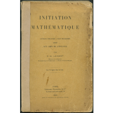 Initiation mathématique : ouvrage étranger à tout programme : dédié aux amis de l'enfance
