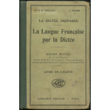 La langue française par la dictée au cours moyen des écoles primaires (certificat d'études : 1er partie) dans les classes de 8e et de 7e des lycées et collèges de garçons, dans les classes primaires des lycées et collèges de jeunes filles : livre de l'élève