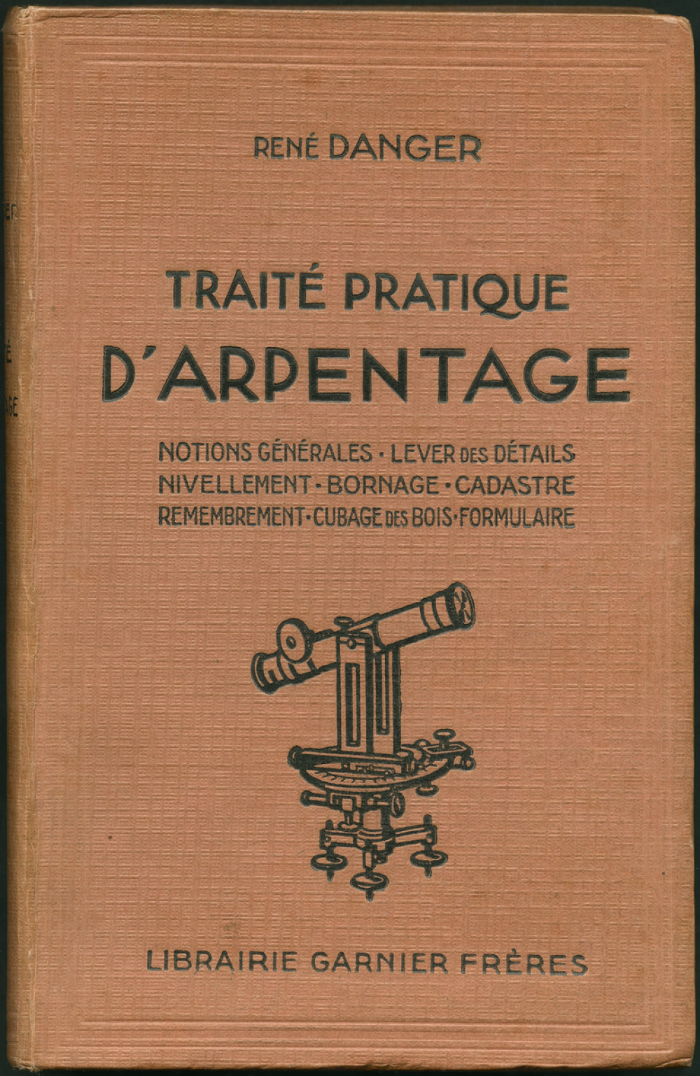 Traité pratique d'arpentage :  notions générales : lever des détails : nivellement : bornage : cadastre : remembrement : cubage des bois : formulaire : ouvrage illustré de 172 figures et hors-texte