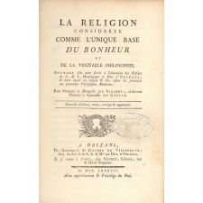 La Religion considérée comme l'unique base du bonheur et de la véritable philosophie. Ouvrage fait pour servir à l'éducation des Enfans de S. A. S. Monseigneur le Duc d'Orléans, & dans lequel on expose & l'on réfute les principes des prétendus Philosophes Modernes.