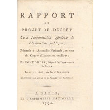 Rapport et projet de décret Sur l'organisation générale de l'Instruction publique, présentés à l'Assemblée Nationale, au nom du Comité d'Instruction publique; Par Condorcet, Député du département de Paris, les 20 et 21 Avril 1792, l'an 4e de la Liberté; Réimprimés par ordre de la Convention Nationale.