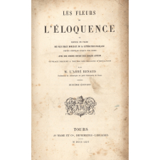 Les fleurs de l'éloquence. Ou Recueil en prose des plus beaux morceaux de la littérature française depuis Joinville jusqu'à nos jours. Ouvrage destiné à toutes les maisons d'éducation.