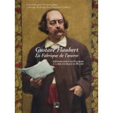Gustave Flaubert, la fabrique de l'oeuvre