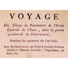 Voyage des Elèves du Pensionnat de l'Ecole Centrale de l'Eure, dans la partie occidentale du Département, Pendant les vacances de l'an huit. Avec des Observations, des Notes et plusieurs Gravures relatives à l'Histoire Naturelle, l'Agriculture, les Arts, etc.