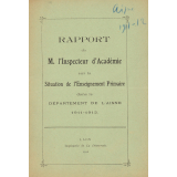 Rapport de M. l'Inspecteur d'Académie sur la SItuation de l'Enseignement Primaire dans le Département de l'Aisne. 1911-1912.