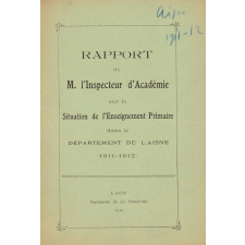 Rapport de M. l'Inspecteur d'Académie sur la SItuation de l'Enseignement Primaire dans le Département de l'Aisne. 1911-1912.