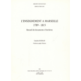 L'Enseignement à Marseille 1789 - 1815. Recueil de documents d'Archives.