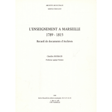 L'Enseignement à Marseille 1789 - 1815. Recueil de documents d'Archives.