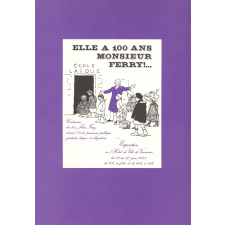 Elle a 100 ans, Monsieur Ferry... Centenaire des lois Jules Ferry créant l'école primaire publique gratuite, laïque et obligatoire.
