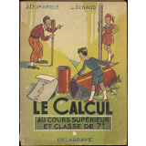 Le calcul au cours supérieur et classe de 7e des lycées et collèges :révision et consolidation des connaissances acquises au cours moyen : initiation aux applications pratiques du calcul pour la classe de fin d'études : 136 leçons, 2500 exercices et problèmes gradués