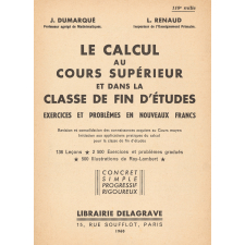 Le calcul au cours supérieur et dans la classe de fin d'études : exercices et problèmes en nouveaux francs : révision et consolidation des connaissances acquises au cours moyen. Initiation aux applications pratiques du calcul pour la classe de fin d'études :136 leçons, 2500 exercices et problèmes gradués