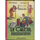 Le calcul au cours supérieur et dans la classe de fin d'études : exercices et problèmes en nouveaux francs : révision et consolidation des connaissances acquises au cours moyen: initiation aux applications pratiques du calcul pour la classe de fin d'études. : 136 leçons, 2500 exercices et problèmes gradués