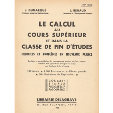 Le calcul au cours supérieur et dans la classe de fin d'études : exercices et problèmes en nouveaux francs : révision et consolidation des connaissances acquises au cours moyen: initiation aux applications pratiques du calcul pour la classe de fin d'études. : 136 leçons, 2500 exercices et problèmes gradués
