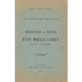 Préliminaires et esquisse d'une morale laïque. Contribution à l'étude de la morale laïque, présentée le 11 juin 1911, à la R. L. La fidélité, Or. d'Alençon.