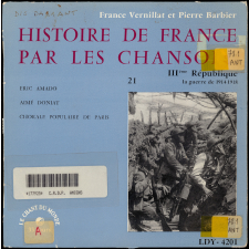 Histoire de France par les chansons. 21, IIIème République : La Guerre de 1914-1918