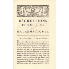 Nouvelles récréations physiques et mathématiques, contenant Ce qui a été imaginé de plus curieux dans ce genre, et ce qui se découvre journellement ; Auxquelles on a joint les causes, leurs effets, la manière de les construire, et l'amusement qu'on en peut tirer pour étonner et surprendre agréablement. Tome premier.