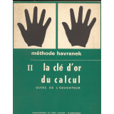 La clé d'or du calcul. Suite aux Cinq doigts de la main. Guide de l'éducateur. II. 