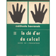 La clé d'or du calcul. Suite aux Cinq doigts de la main. Guide de l'éducateur. II.