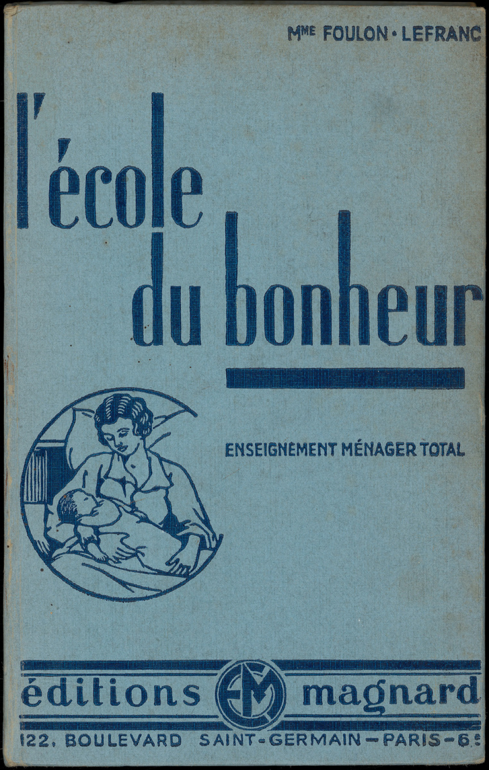 L'école du bonheur. La femme dans la famille. Economie domestique. Enseignement ménager et hygiène. Le jardin et la basse-cour. Education. Savoir-vivre. Puériculture.