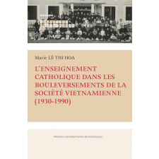 L'enseignement catholique dans les bouleversements de la société vietnamienne (1930-1990)