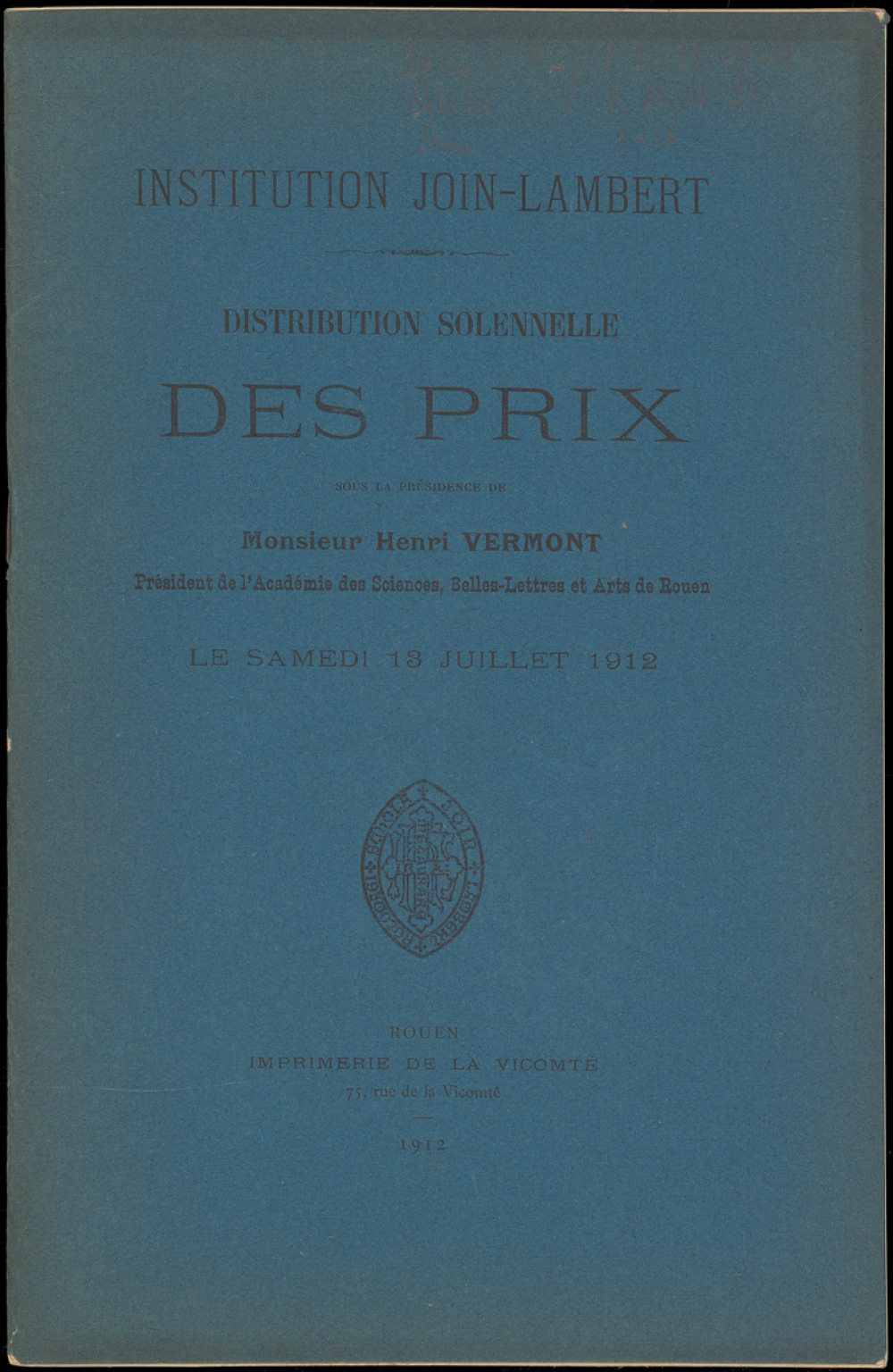 Distribution solennelle des Prix sous la Présidence de Monsieur Henri Vermont, Président de l'Académie des Sciences, Belles-Lettres et Arts de Rouen. Institution Join-Lambert. Le Samedi 13 Juillet 1912.