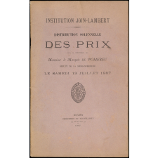 Distribution solennelle des Prix sous la Présidence de Monsieur le Marquis de Pomereu, Député de la Seine-Inférieure. Institution Join-Lambert. Le Samedi 13 Juillet 1907.