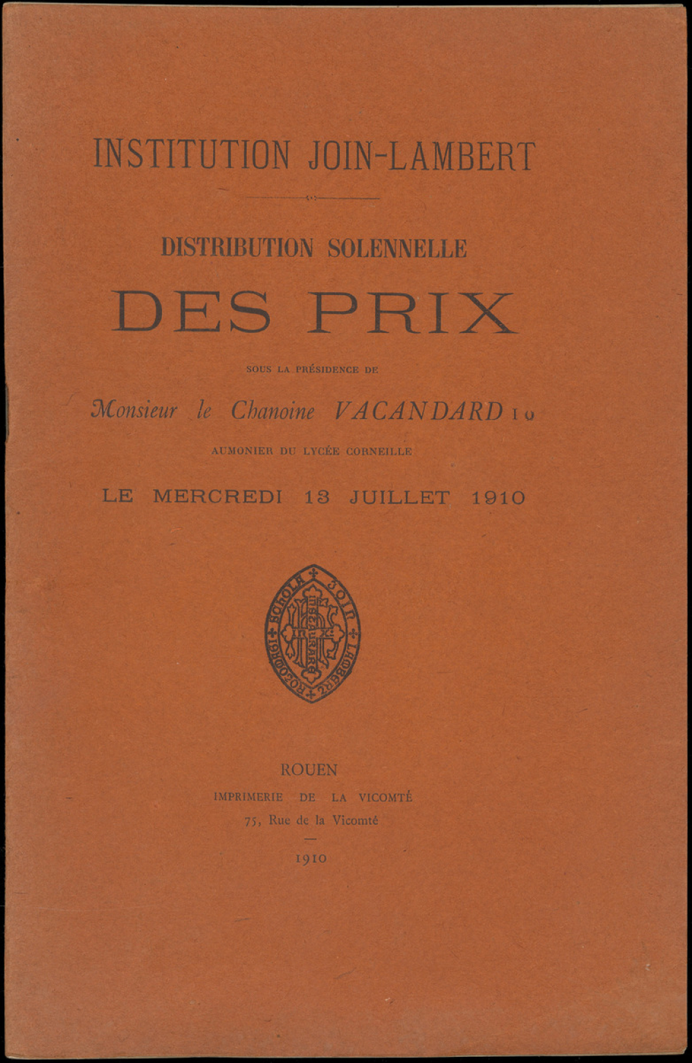Distribution solennelle des Prix sous la Présidence de Monsieur le Chanoine Vacandard, Aumonier du Lycée Corneille. Institution Join-Lambert. Le Mercredi 13 Juillet 1910.